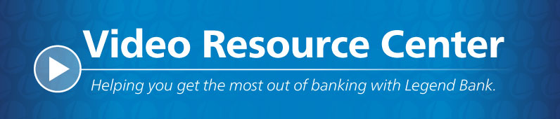 Video Resource Center
Helping you get the most out of banking with Legend Bank